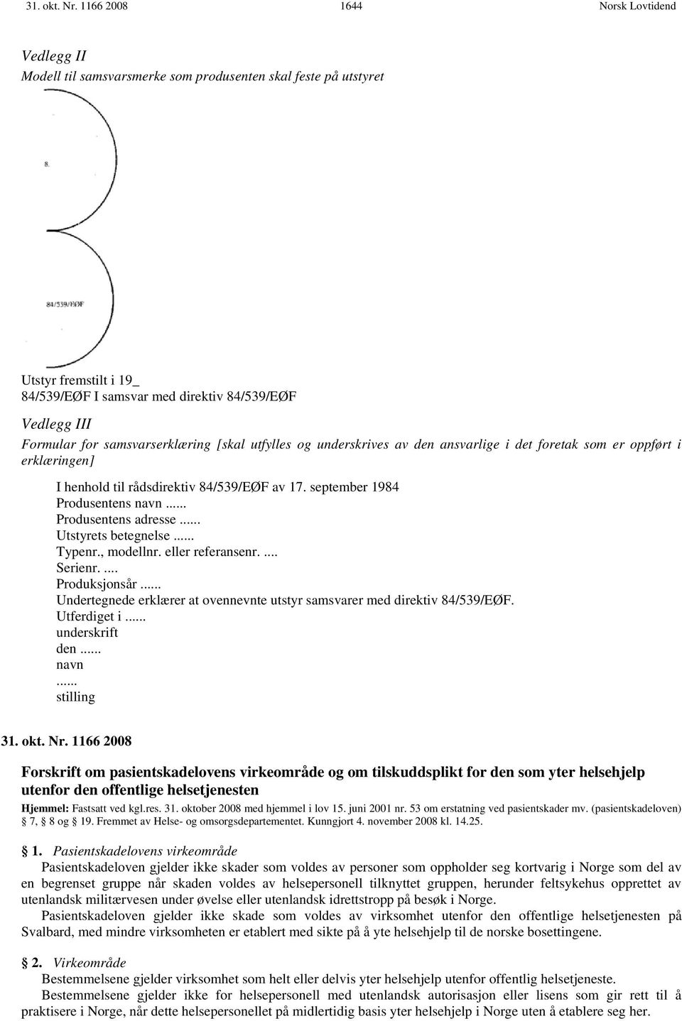 samsvarserklæring [skal utfylles og underskrives av den ansvarlige i det foretak som er oppført i erklæringen] I henhold til rådsdirektiv 84/539/EØF av 17. september 1984 Produsentens navn.