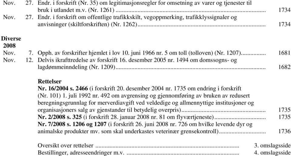 1494 om domssogns- og lagdømmeinndeling (Nr. 1209)... 1682 Rettelser Nr. 16/2004 s. 2466 (i forskrift 20. desember 2004 nr. 1735 om endring i forskrift (Nr. 101) 1. juli 1992 nr.