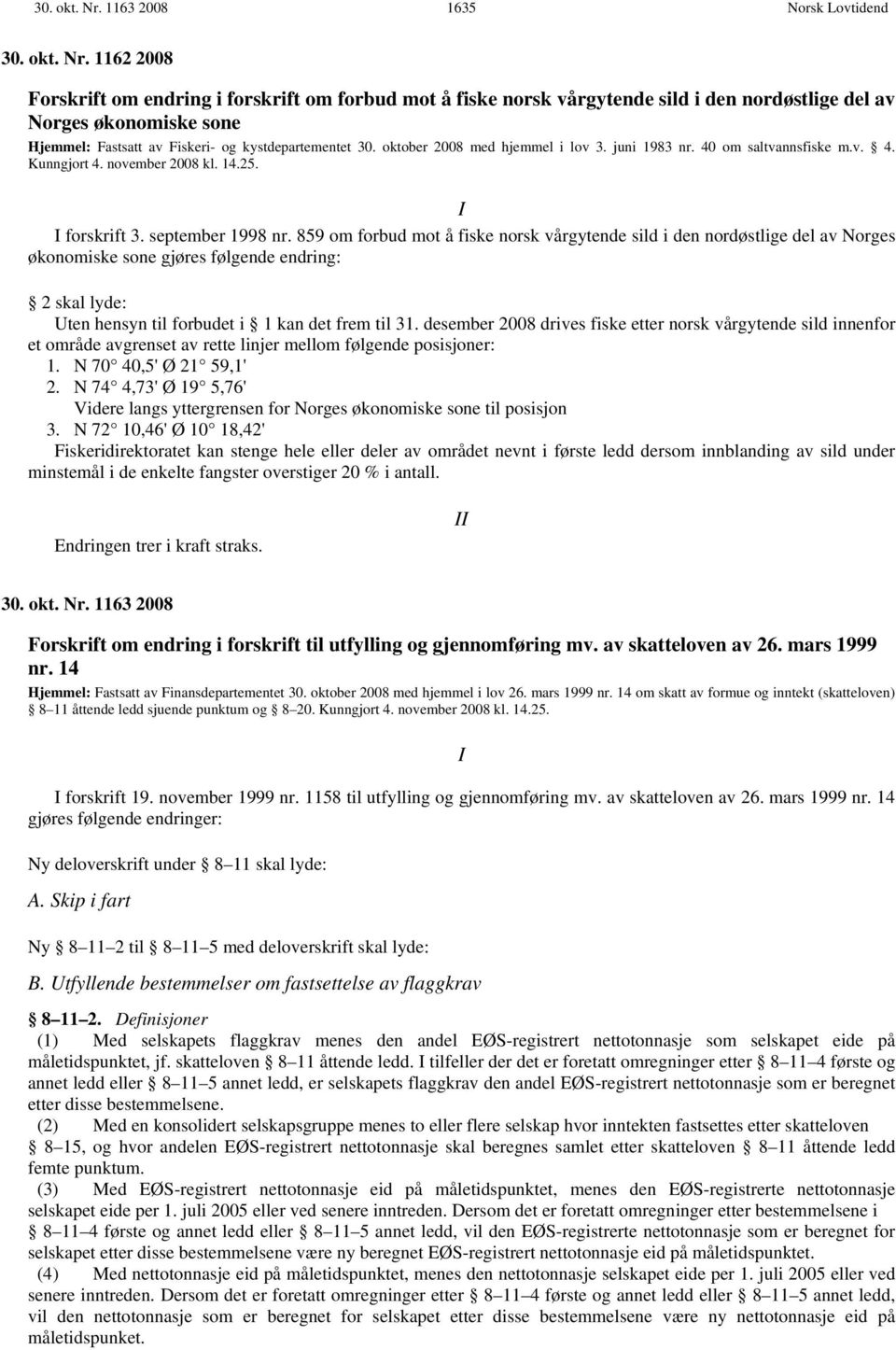 kystdepartementet 30. oktober 2008 med hjemmel i lov 3. juni 1983 nr. 40 om saltvannsfiske m.v. 4. Kunngjort 4. november 2008 kl. 14.25. I I forskrift 3. september 1998 nr.