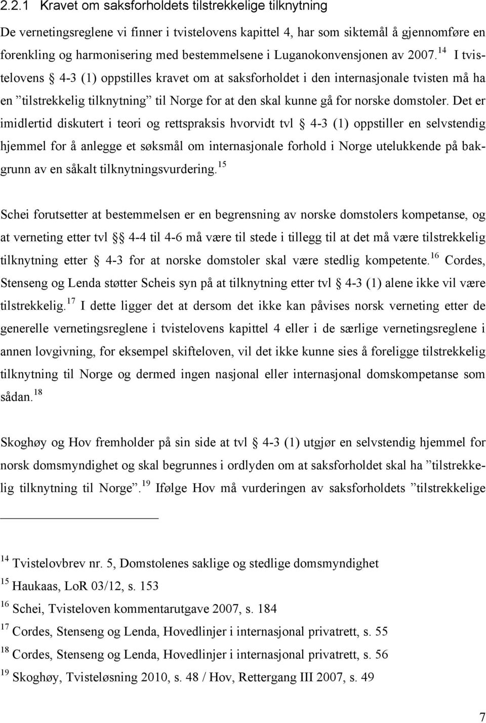 14 I tvistelovens 4-3 (1) oppstilles kravet om at saksforholdet i den internasjonale tvisten må ha en tilstrekkelig tilknytning til Norge for at den skal kunne gå for norske domstoler.