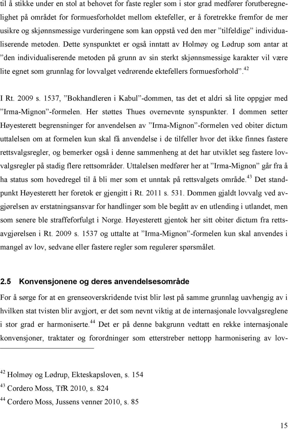 Dette synspunktet er også inntatt av Holmøy og Lødrup som antar at den individualiserende metoden på grunn av sin sterkt skjønnsmessige karakter vil være lite egnet som grunnlag for lovvalget