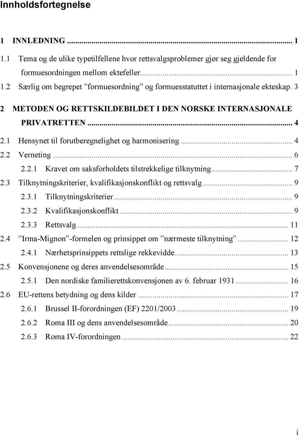 .. 7 2.3 Tilknytningskriterier, kvalifikasjonskonflikt og rettsvalg... 9 2.3.1 Tilknytningskriterier... 9 2.3.2 Kvalifikasjonskonflikt... 9 2.3.3 Rettsvalg... 11 2.