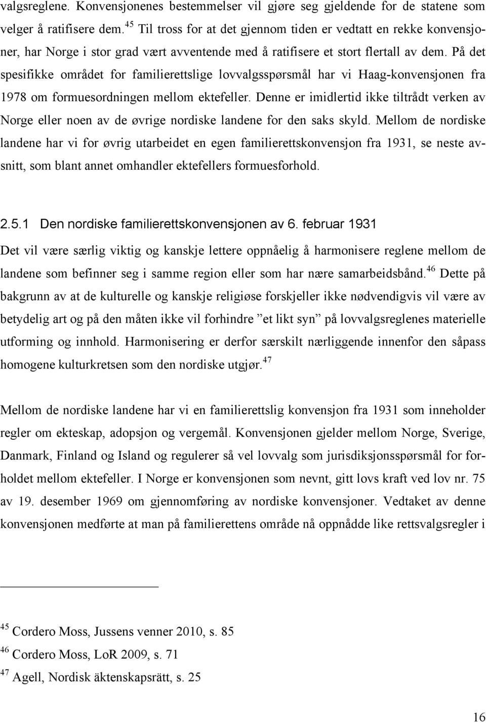 På det spesifikke området for familierettslige lovvalgsspørsmål har vi Haag-konvensjonen fra 1978 om formuesordningen mellom ektefeller.