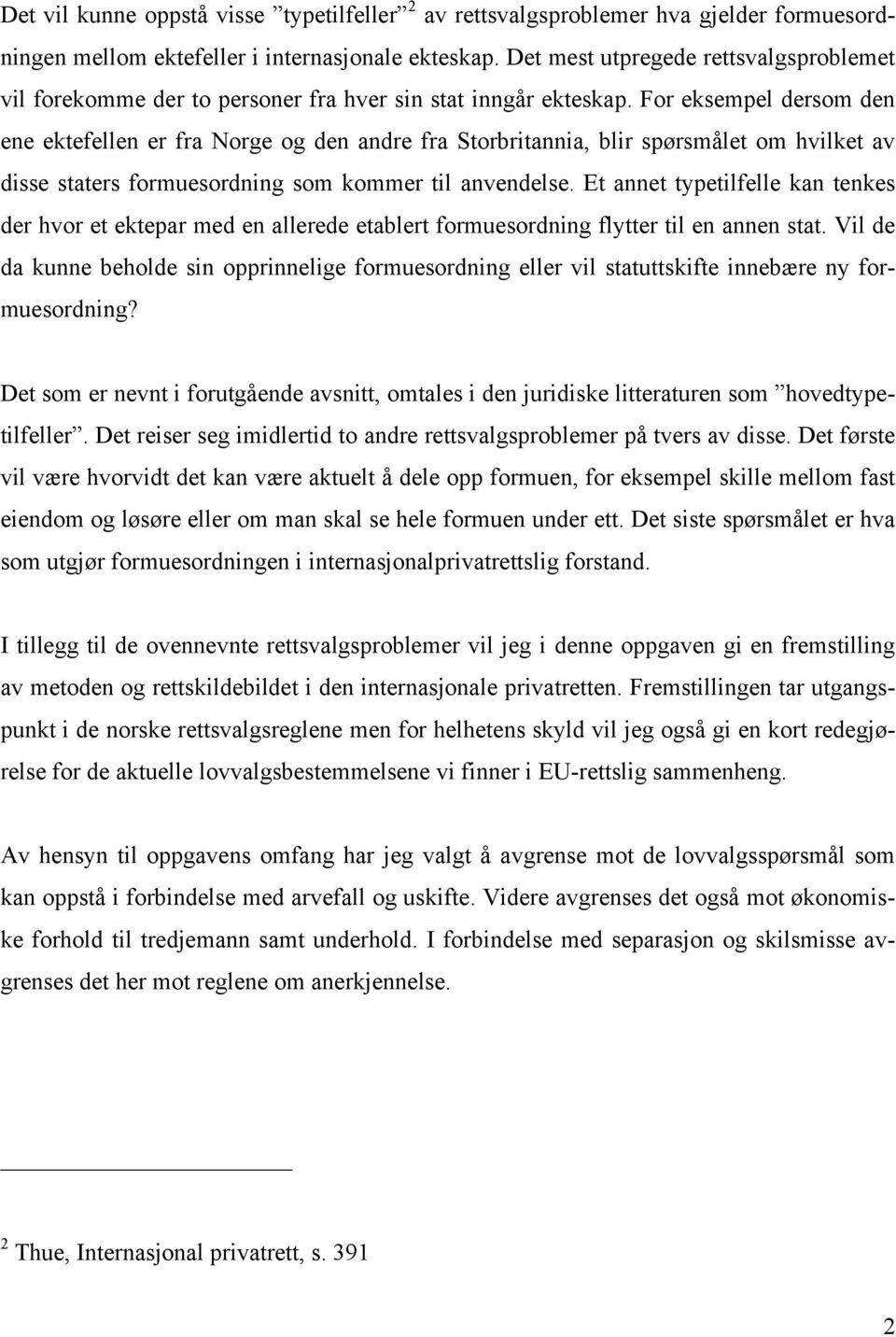 For eksempel dersom den ene ektefellen er fra Norge og den andre fra Storbritannia, blir spørsmålet om hvilket av disse staters formuesordning som kommer til anvendelse.