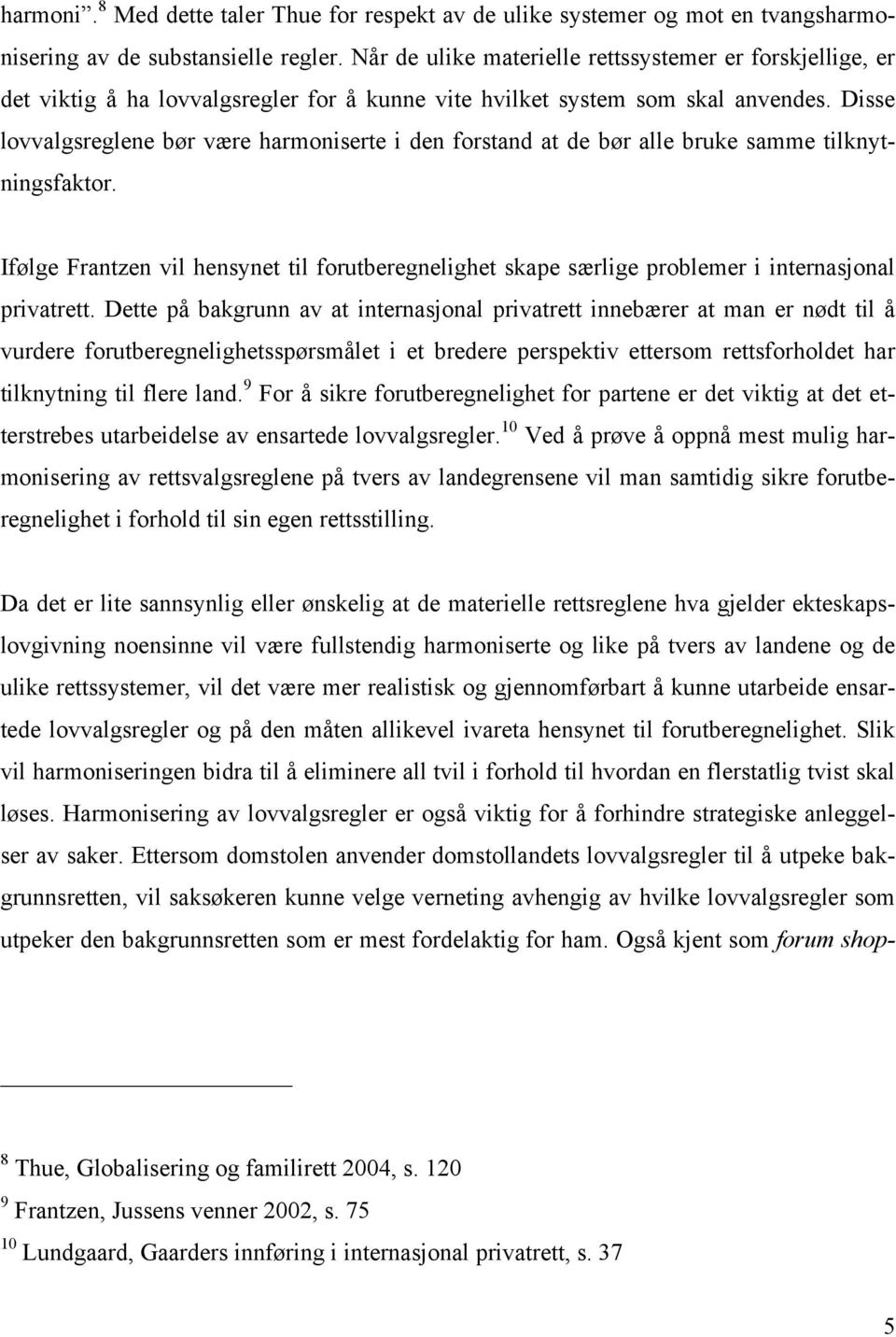 Disse lovvalgsreglene bør være harmoniserte i den forstand at de bør alle bruke samme tilknytningsfaktor.