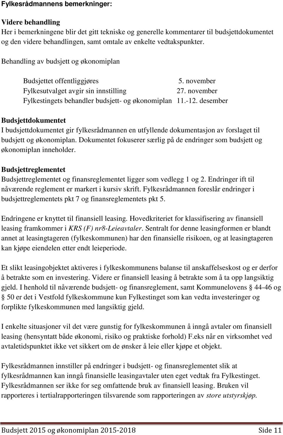 desember Budsjettdokumentet I budsjettdokumentet gir fylkesrådmannen en utfyllende dokumentasjon av forslaget til budsjett og økonomiplan.