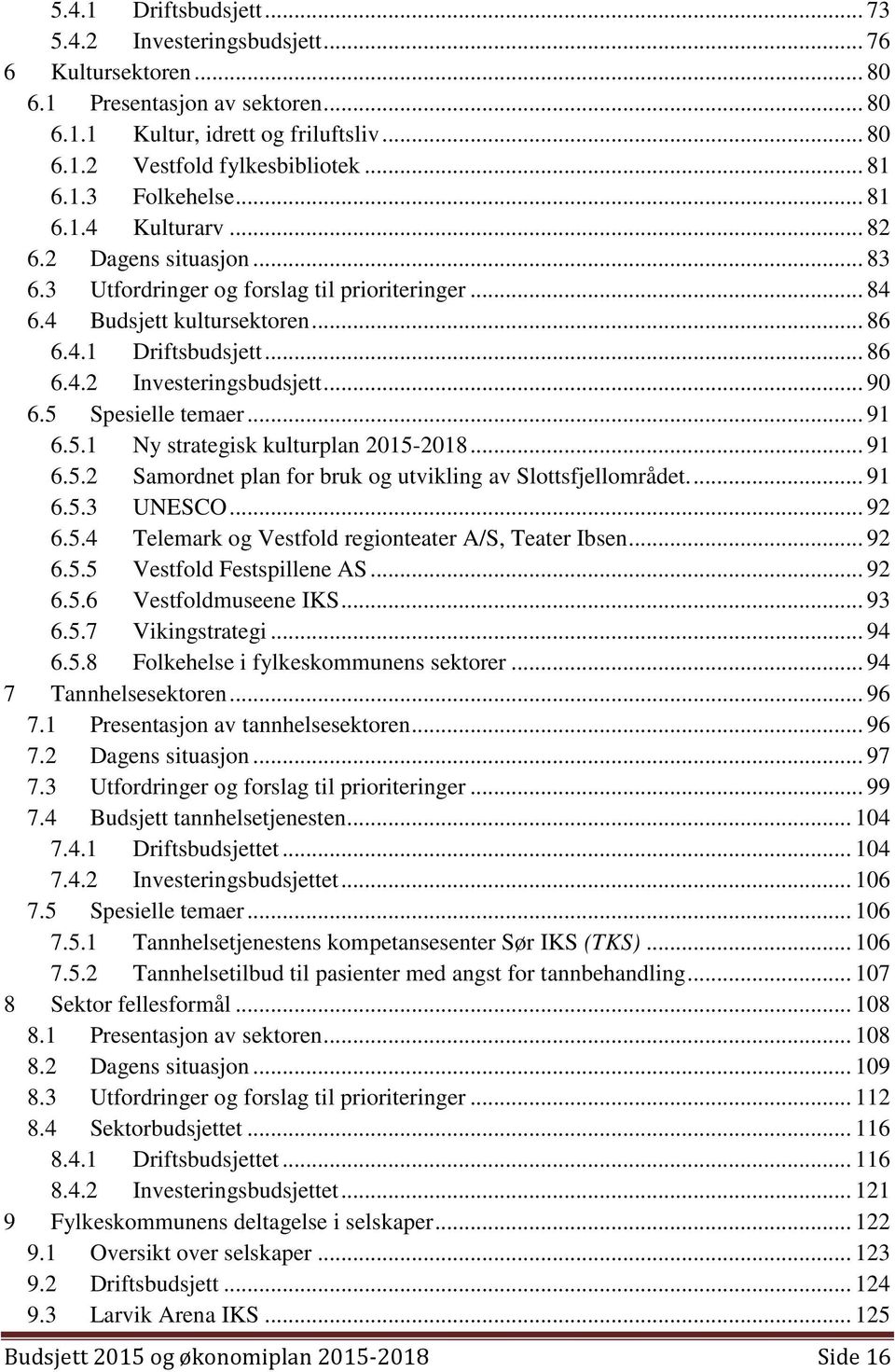 .. 90 6.5 Spesielle temaer... 91 6.5.1 Ny strategisk kulturplan 2015-2018... 91 6.5.2 Samordnet plan for bruk og utvikling av Slottsfjellområdet.... 91 6.5.3 UNESCO... 92 6.5.4 Telemark og Vestfold regionteater A/S, Teater Ibsen.