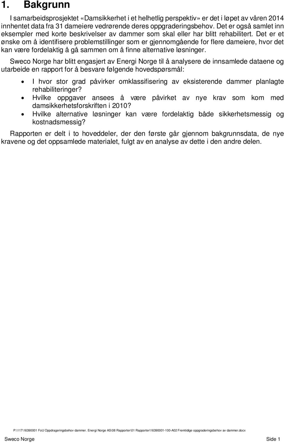 Det er et ønske om å identifisere problemstillinger som er gjennomgående for flere dameiere, hvor det kan være fordelaktig å gå sammen om å finne alternative løsninger.