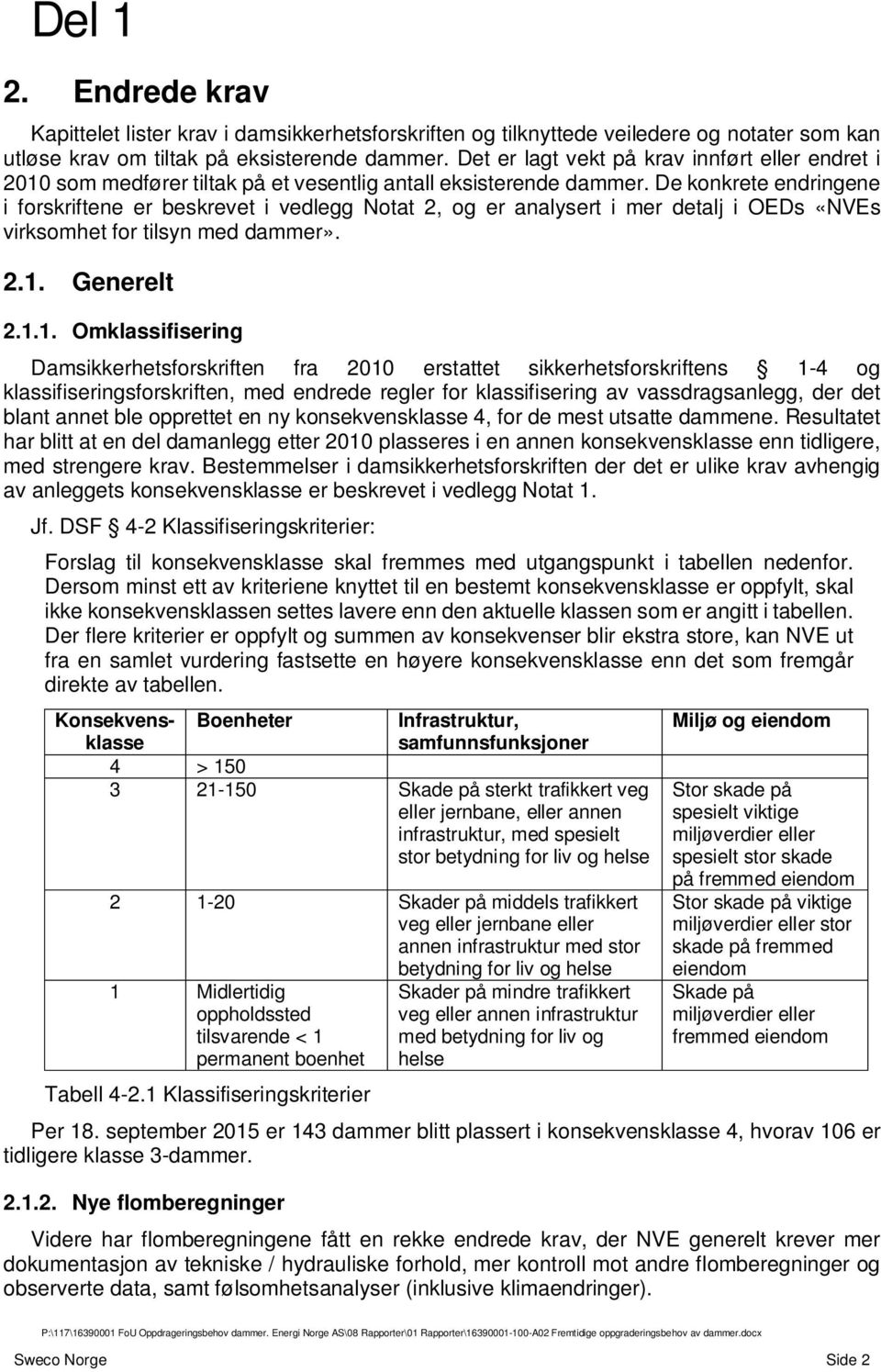 De konkrete endringene i forskriftene er beskrevet i vedlegg Notat 2, og er analysert i mer detalj i OEDs «NVEs virksomhet for tilsyn med dammer». 2.1.