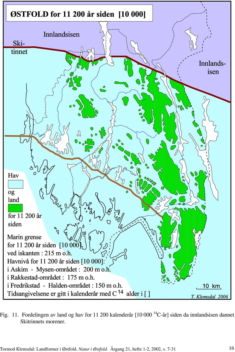 h. Tidsangivelsene er gitt i kalenderår med C 14 alder i [ ] 10 km T. Klemsdal 2006 Fig. 11.