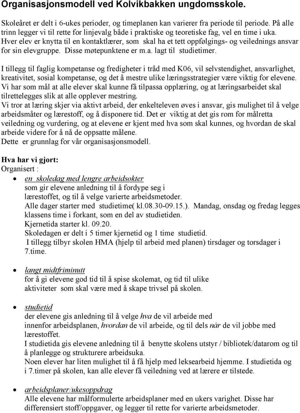 Hver elev er knytta til en kontaktlærer, som skal ha et tett oppfølgings- og veilednings ansvar for sin elevgruppe. Disse møtepunktene er m.a. lagt til studietimer.