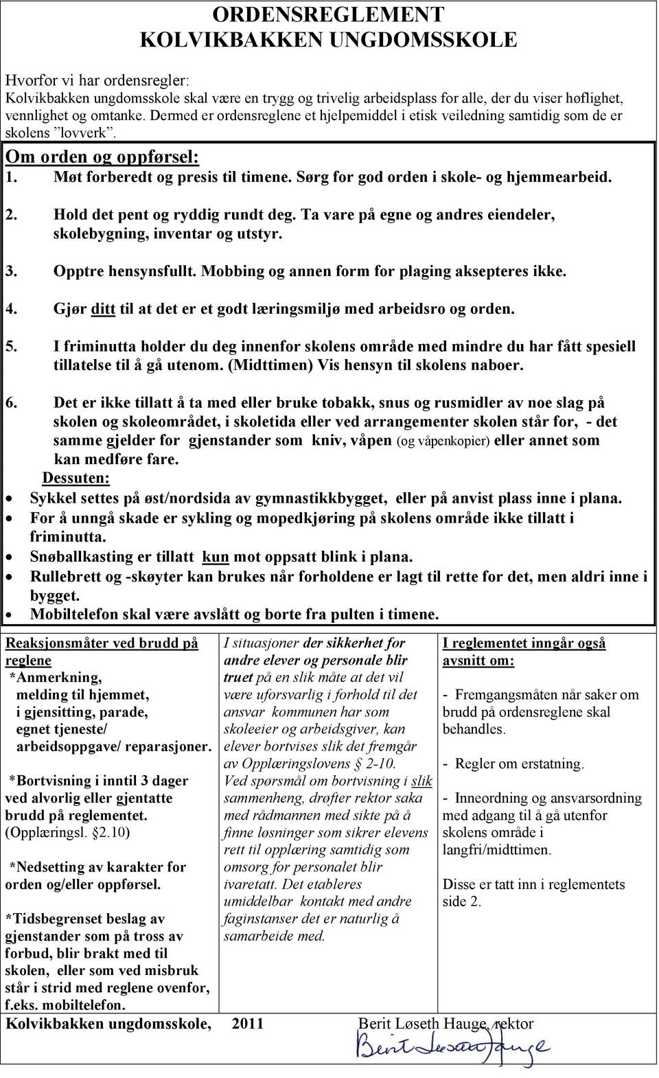 Sørg for god orden i skole- og hjemmearbeid. 2. Hold det pent og ryddig rundt deg. Ta vare på egne og andres eiendeler, skolebygning, inventar og utstyr. 3. Opptre hensynsfullt.