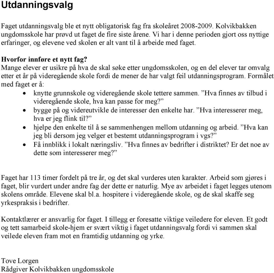 Mange elever er usikre på hva de skal søke etter ungdomsskolen, og en del elever tar omvalg etter et år på videregående skole fordi de mener de har valgt feil utdanningsprogram.