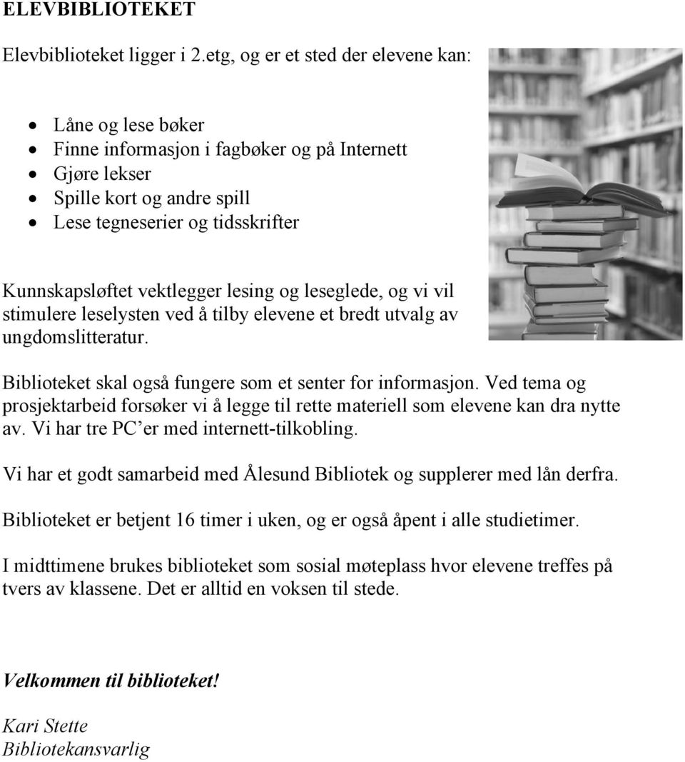 lesing og leseglede, og vi vil stimulere leselysten ved å tilby elevene et bredt utvalg av ungdomslitteratur. Biblioteket skal også fungere som et senter for informasjon.