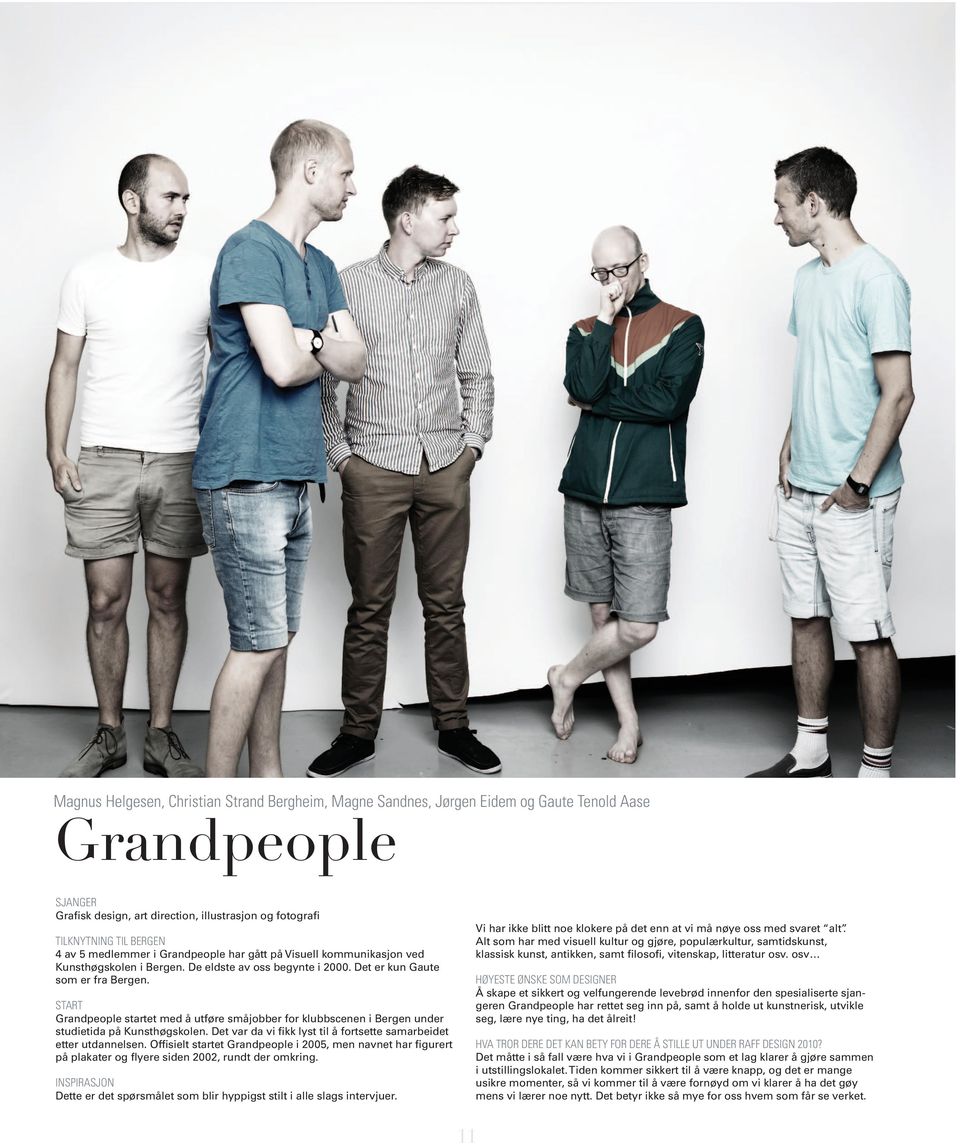 Start Grandpeople startet med å utføre småjobber for klubbscenen i Bergen under studietida på Kunsthøgskolen. Det var da vi fikk lyst til å fortsette samarbeidet etter utdannelsen.