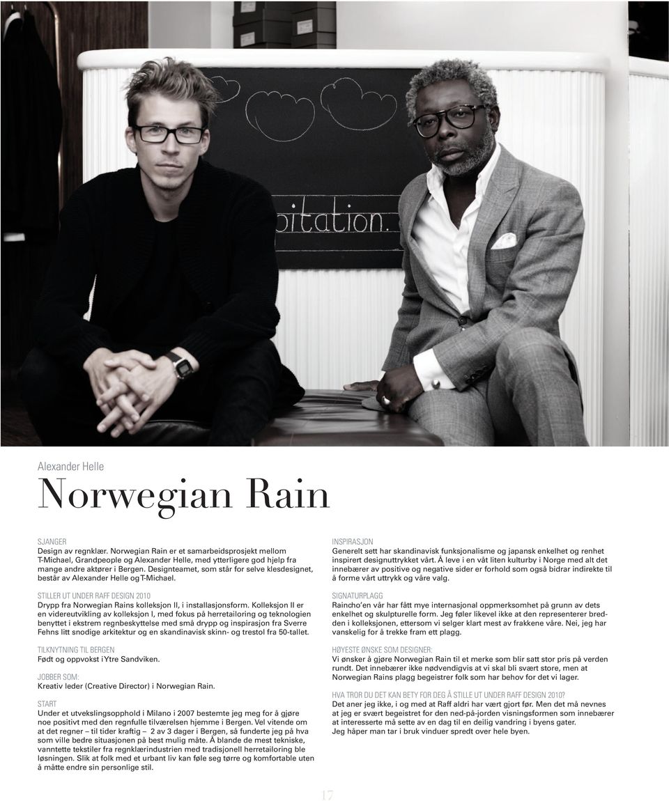 Designteamet, som står for selve klesdesignet, består av Alexander Helle og T-Michael. Stiller ut under Raff Design 2010 Drypp fra Norwegian Rains kolleksjon II, i installasjonsform.