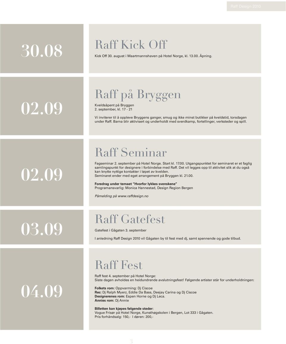 Raff Seminar Fagseminar 2. september på Hotel Norge. Start kl. 17.00. Utgangspunktet for seminaret er et faglig samlingspunkt for designere i forbindelse med Raff.