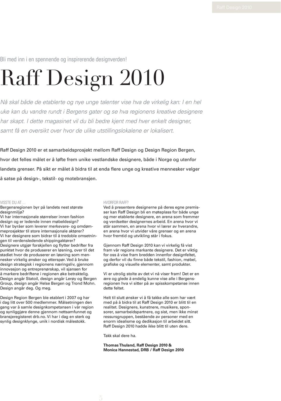 I dette magasinet vil du bli bedre kjent med hver enkelt designer, samt få en oversikt over hvor de ulike utstillingslokalene er lokalisert.