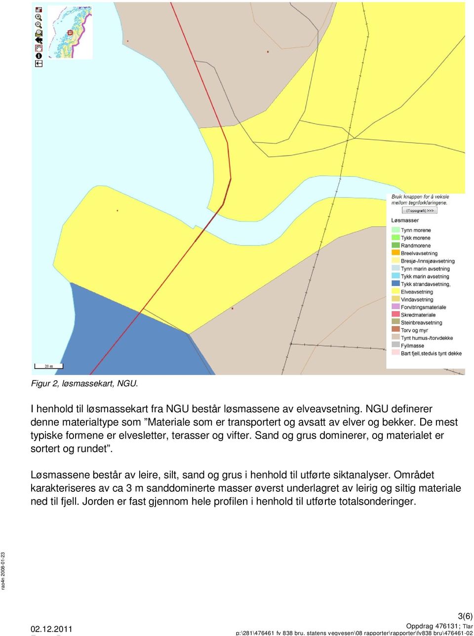 Sand og grus dominerer, og materialet er sortert og rundet. Løsmassene består av leire, silt, sand og grus i henhold til utførte siktanalyser.