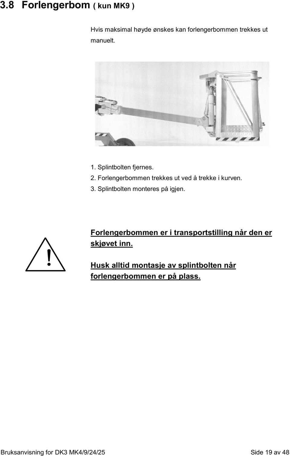 Splintbolten monteres på igjen.! Forlengerbommen er i transportstilling når den er skjøvet inn.