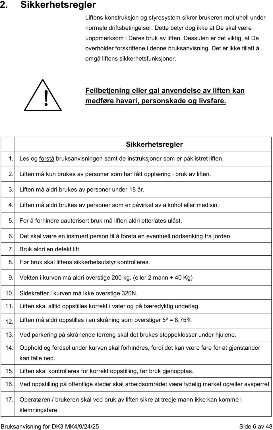 ! Feilbetjening eller gal anvendelse av liften kan medføre havari, personskade og livsfare. Sikkerhetsregler 1. Les og forstå bruksanvisningen samt de instruksjoner som er påklistret liften. 2.