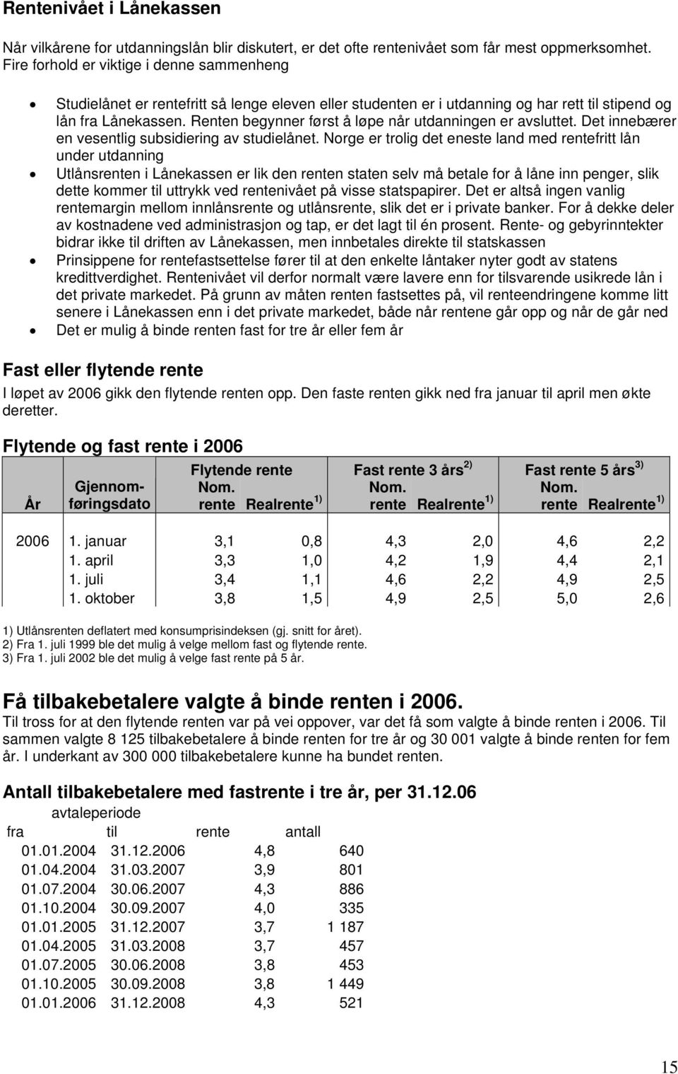 Renten begynner først å løpe når utdanningen er avsluttet. Det innebærer en vesentlig subsidiering av studielånet.