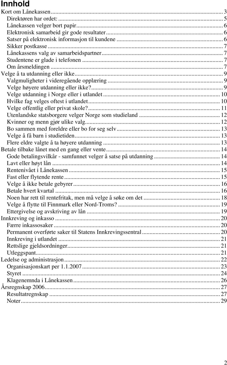 .. 9 Valgmuligheter i videregående opplæring... 9 Velge høyere utdanning eller ikke?... 9 Velge utdanning i Norge eller i utlandet... 10 Hvilke fag velges oftest i utlandet.