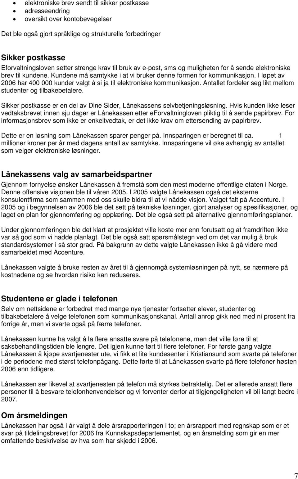 I løpet av 2006 har 400 000 kunder valgt å si ja til elektroniske kommunikasjon. Antallet fordeler seg likt mellom studenter og tilbakebetalere.