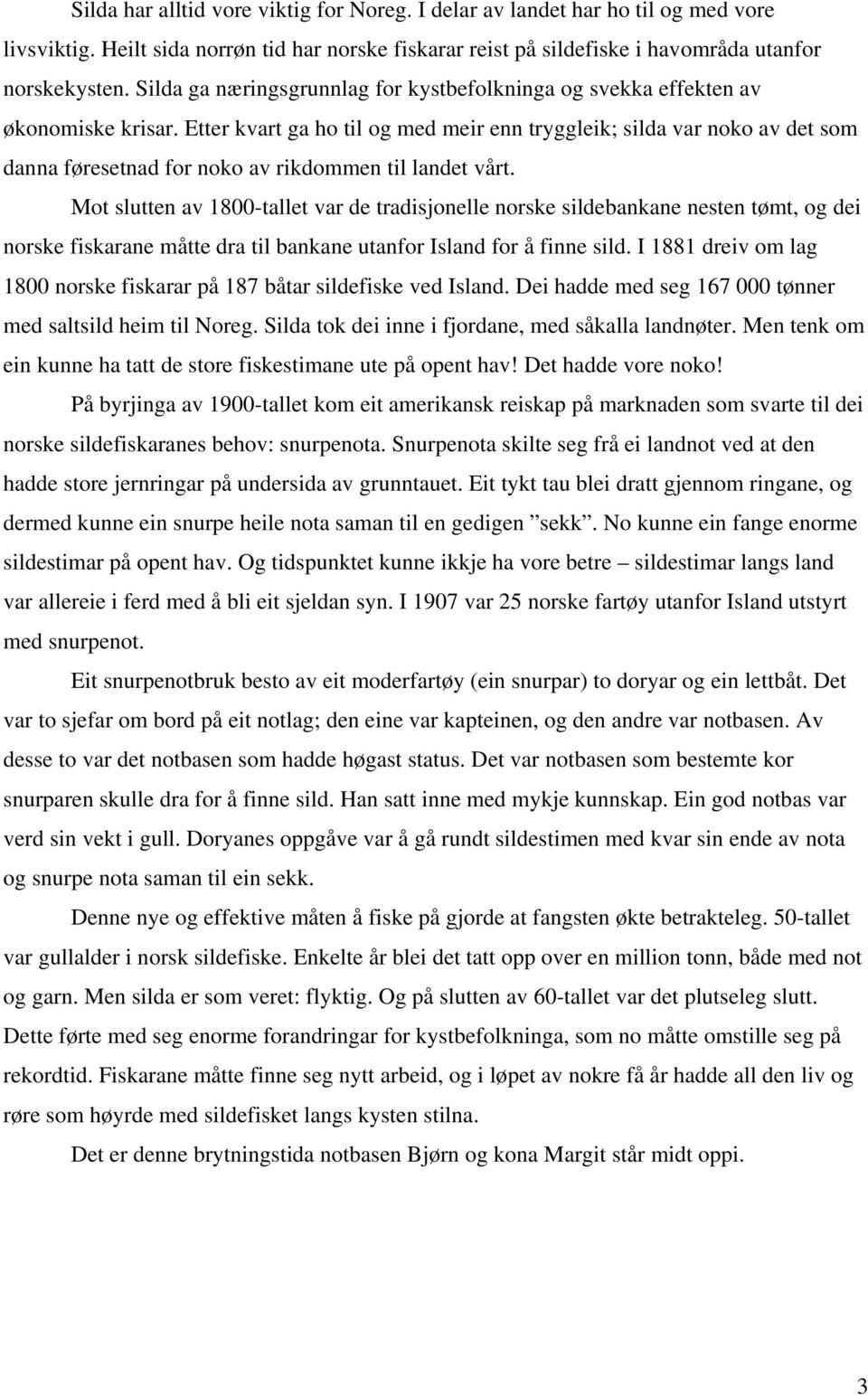 Etter kvart ga ho til og med meir enn tryggleik; silda var noko av det som danna føresetnad for noko av rikdommen til landet vårt.