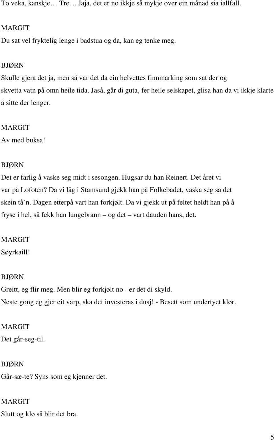 Av med buksa! Det er farlig å vaske seg midt i sesongen. Hugsar du han Reinert. Det året vi var på Lofoten? Da vi låg i Stamsund gjekk han på Folkebadet, vaska seg så det skein tå`n.