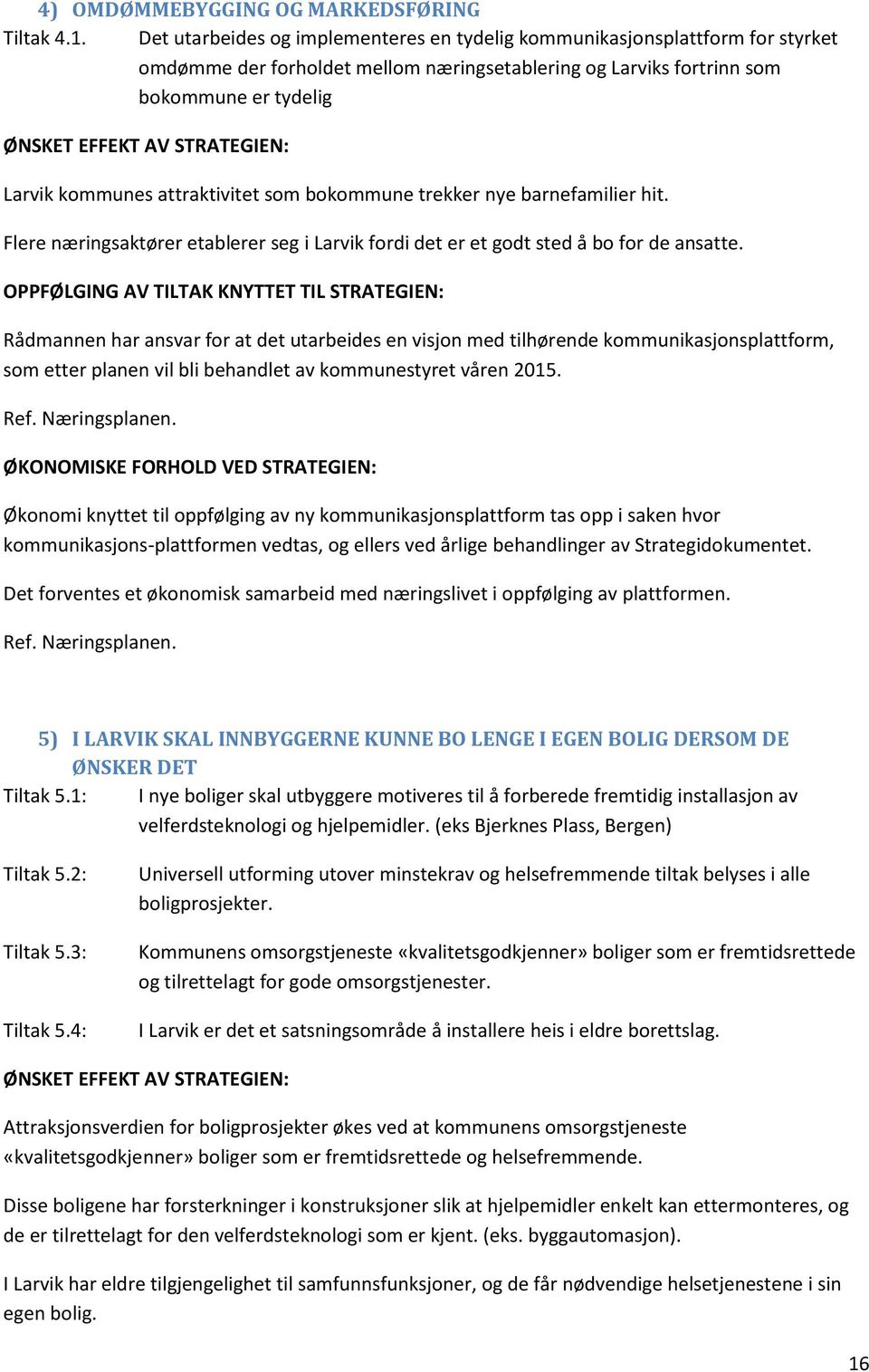 Larvik kommunes attraktivitet som bokommune trekker nye barnefamilier hit. Flere næringsaktører etablerer seg i Larvik fordi det er et godt sted å bo for de ansatte.