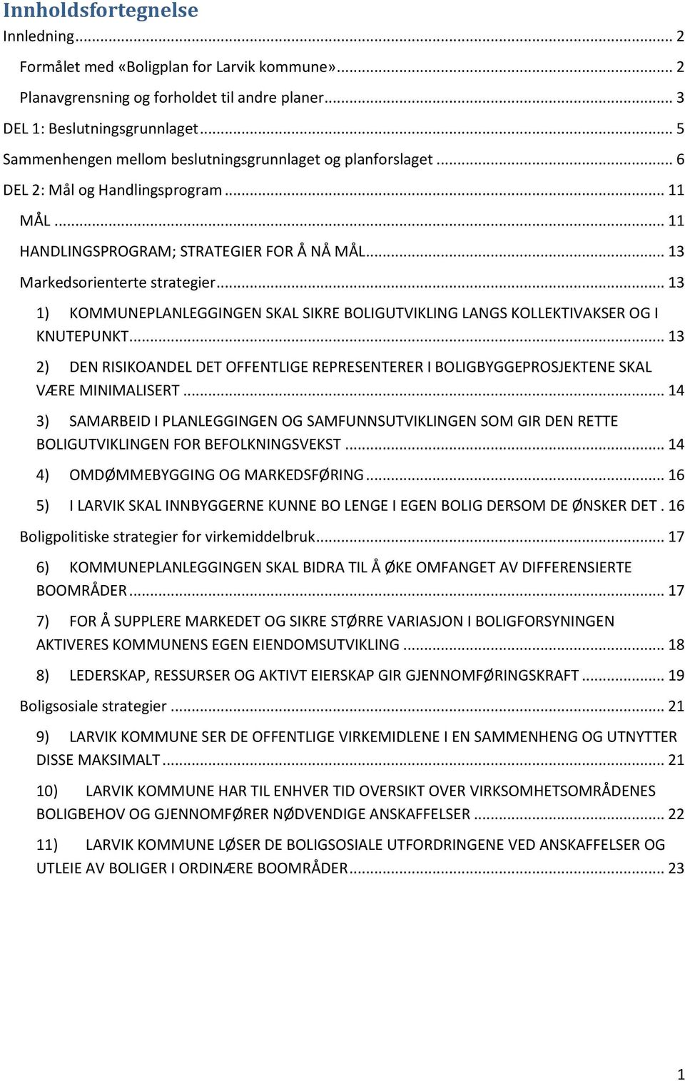 .. 13 1) KOMMUNEPLANLEGGINGEN SKAL SIKRE BOLIGUTVIKLING LANGS KOLLEKTIVAKSER OG I KNUTEPUNKT... 13 2) DEN RISIKOANDEL DET OFFENTLIGE REPRESENTERER I BOLIGBYGGEPROSJEKTENE SKAL VÆRE MINIMALISERT.