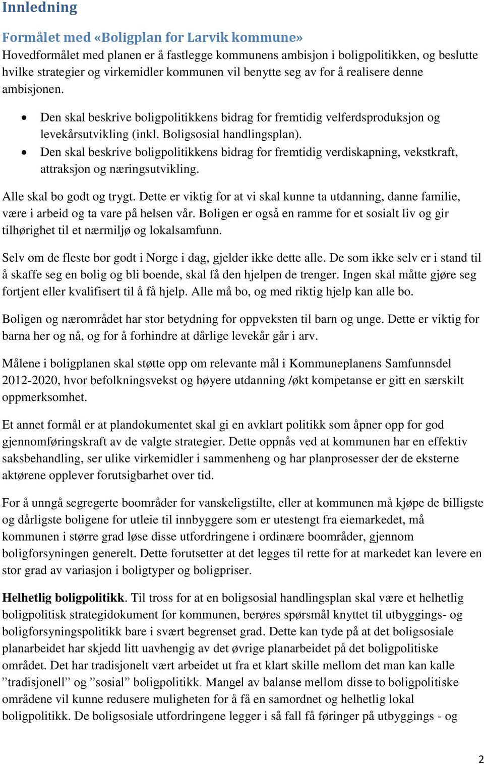 Den skal beskrive boligpolitikkens bidrag for fremtidig verdiskapning, vekstkraft, attraksjon og næringsutvikling. Alle skal bo godt og trygt.