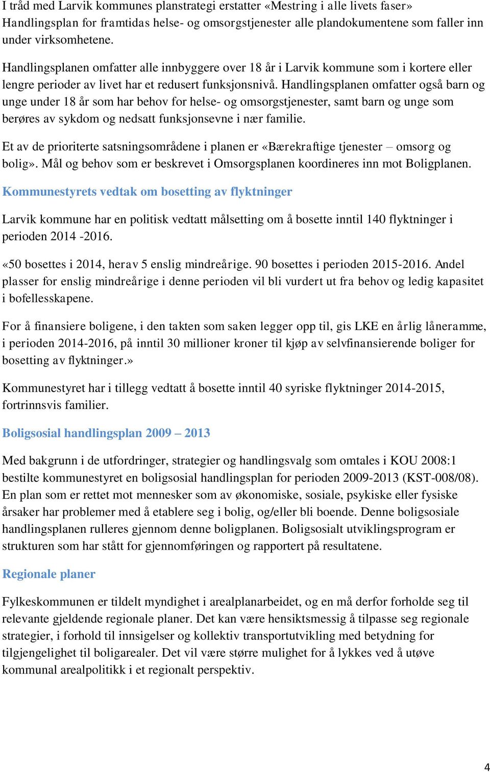 Handlingsplanen omfatter også barn og unge under 18 år som har behov for helse- og omsorgstjenester, samt barn og unge som berøres av sykdom og nedsatt funksjonsevne i nær familie.