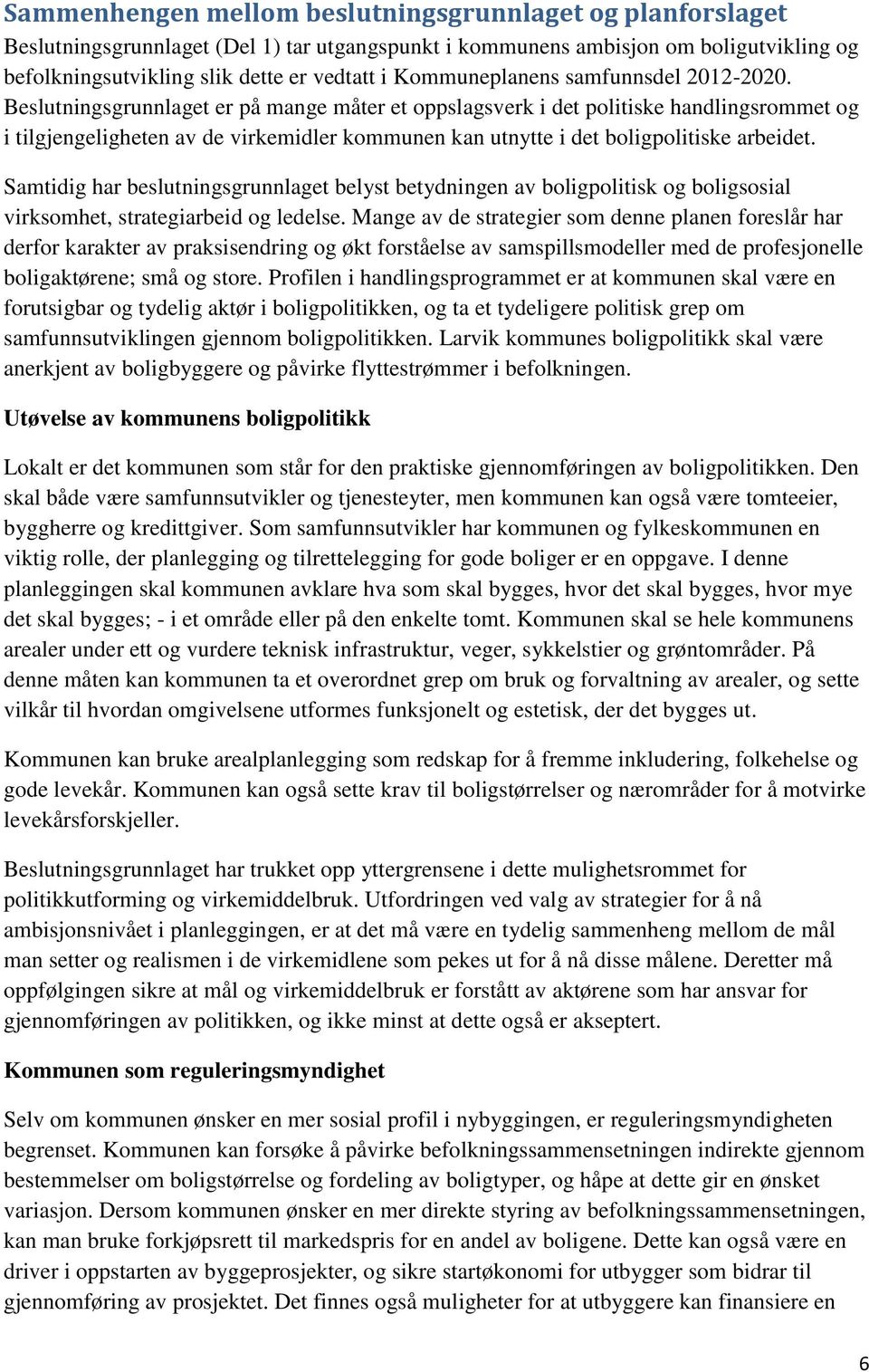 Beslutningsgrunnlaget er på mange måter et oppslagsverk i det politiske handlingsrommet og i tilgjengeligheten av de virkemidler kommunen kan utnytte i det boligpolitiske arbeidet.