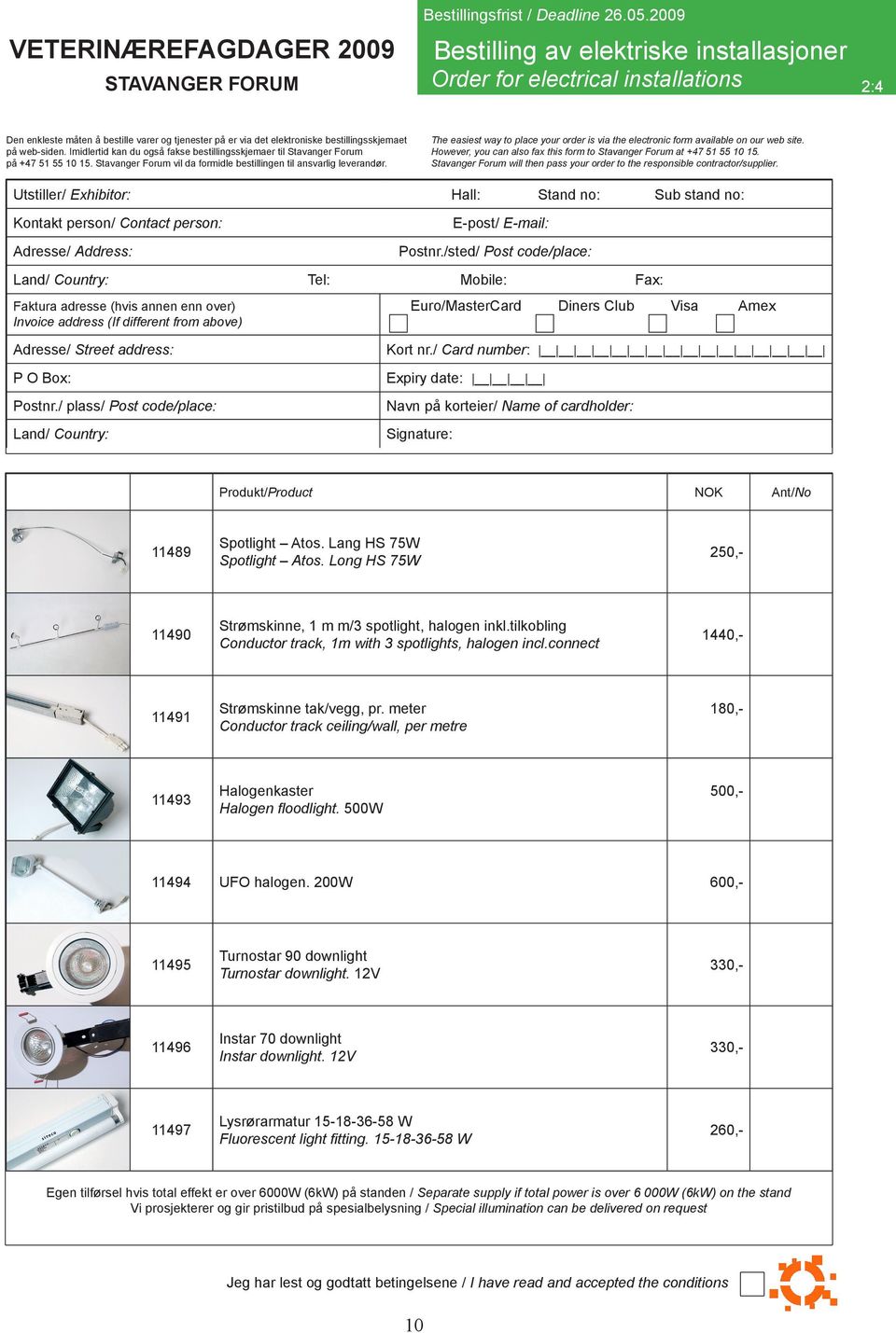 Utstiller/ Exhibitor: Hall: Stand no: Sub stand no: Tel: Mobile: Fax: Euro/MasterCard Diners Club Visa Amex Produkt/Product NOK Ant/No 11489 Spotlight Atos. Lang HS 75W Spotlight Atos.
