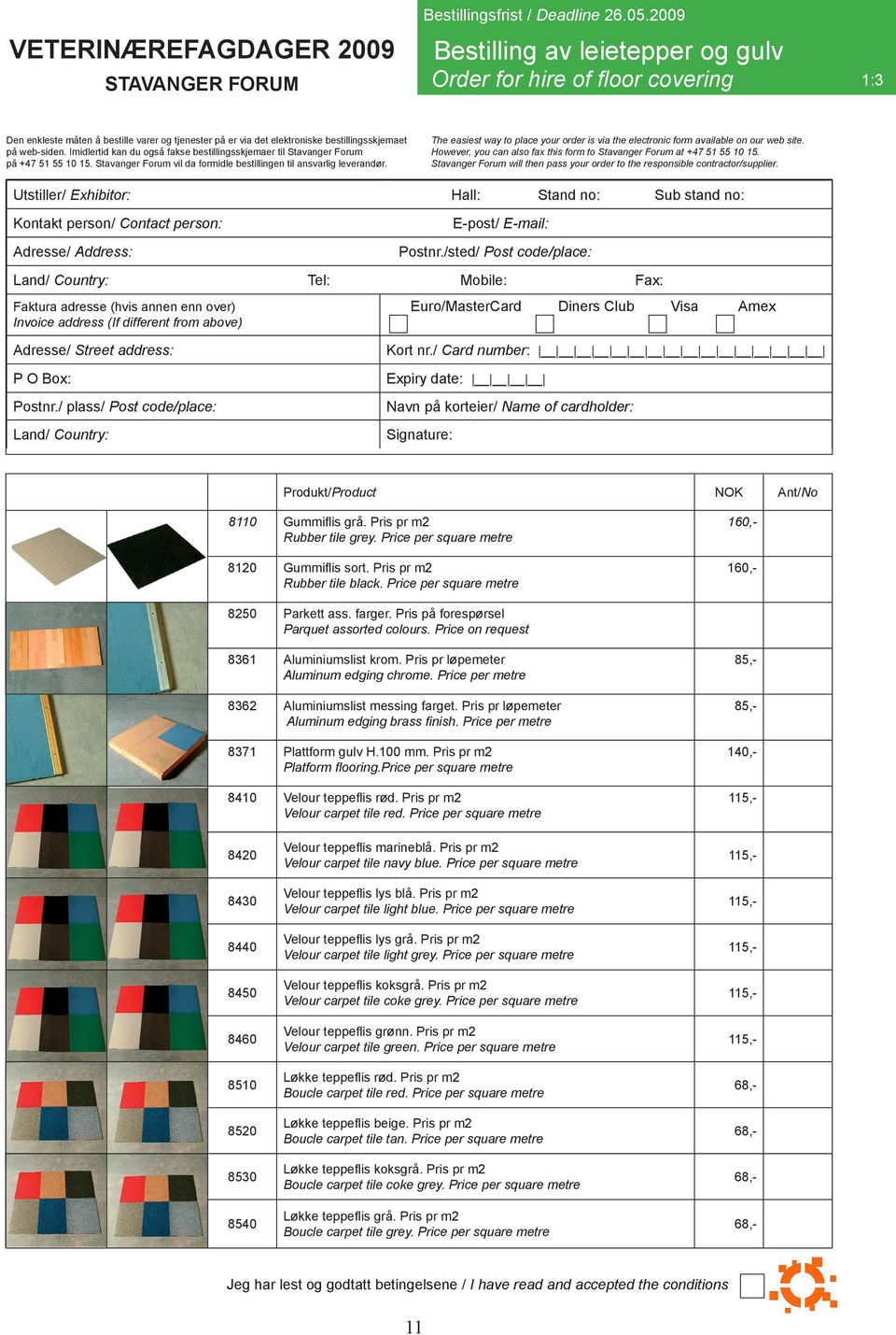 Utstiller/ Exhibitor: Hall: Stand no: Sub stand no: Tel: Mobile: Fax: Euro/MasterCard Diners Club Visa Amex Produkt/Product NOK Ant/No 8110 Gummiflis grå. Pris pr m2 Rubber tile grey.