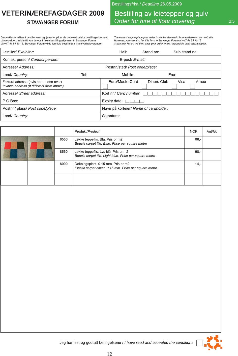 Utstiller/ Exhibitor: Hall: Stand no: Sub stand no: Tel: Mobile: Fax: Euro/MasterCard Diners Club Visa Amex Produkt/Product NOK Ant/No 8550 Løkke teppeflis. Blå. Pris pr m2 Boucle carpet tile.