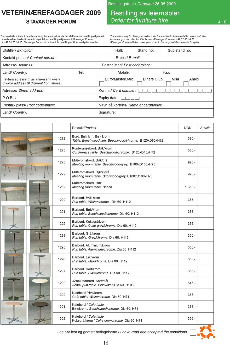 Utstiller/ Exhibitor: Hall: Stand no: Sub stand no: Tel: Mobile: Fax: Euro/MasterCard Diners Club Visa Amex Produkt/Product NOK Ant/No 1272 1275 1278 1279 Bord. Bøk lam. Bøk krom Table. Beechwood lam.
