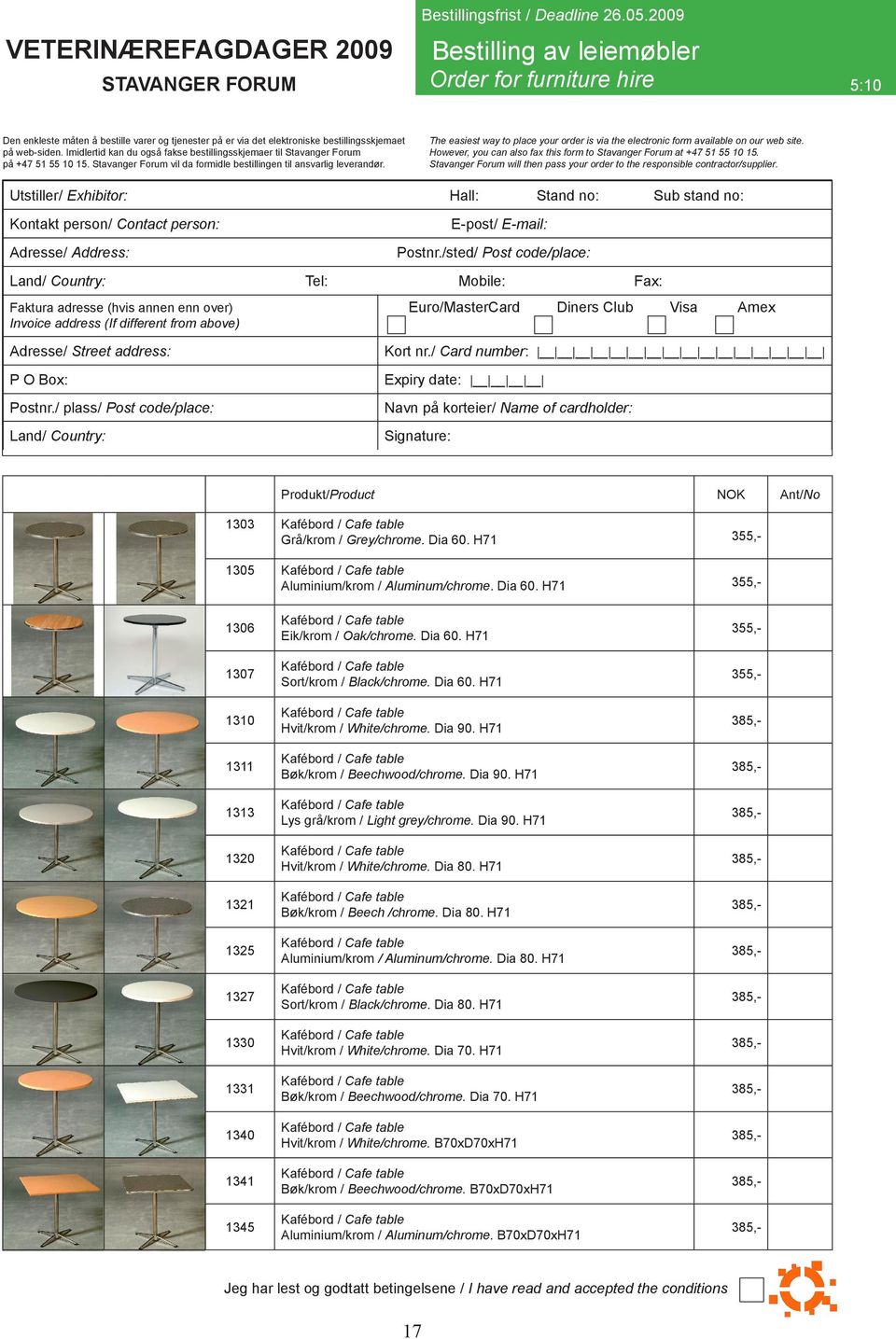 Utstiller/ Exhibitor: Hall: 5:10 Stand no: Sub stand no: Tel: Mobile: Euro/MasterCard Fax: Diners Club Visa Amex Produkt/Product NOK 1303 Kafébord / Cafe table Grå/krom / Grey/chrome. Dia 60.