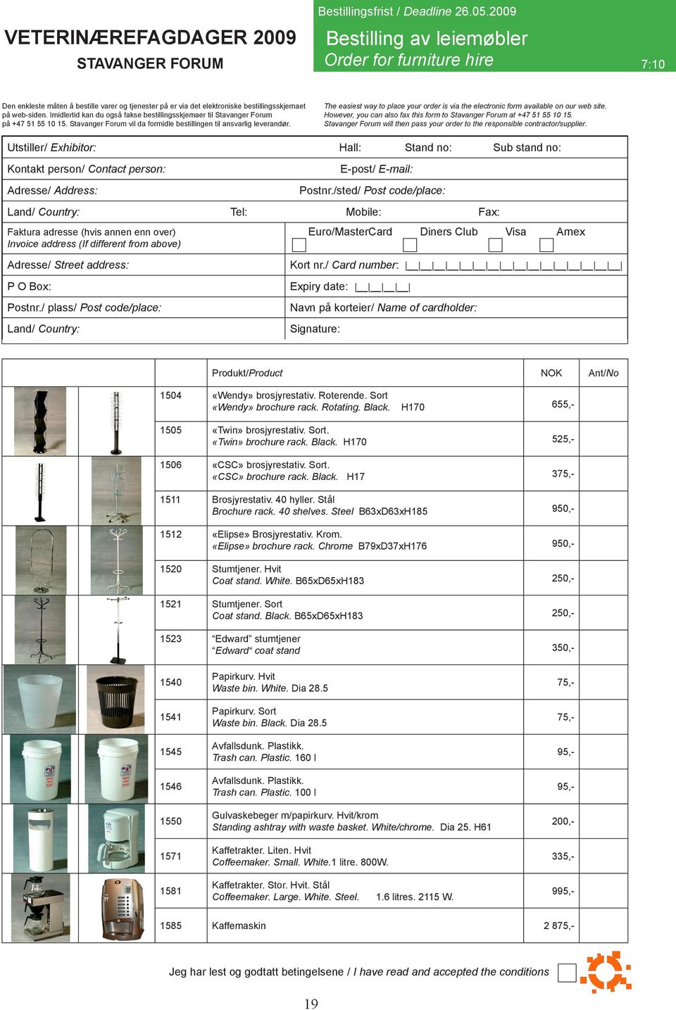 Utstiller/ Exhibitor: Hall: Stand no: Sub stand no: Tel: Mobile: Fax: Euro/MasterCard Diners Club Visa Amex Produkt/Product NOK Ant/No 1504 «Wendy» brosjyrestativ. Roterende.