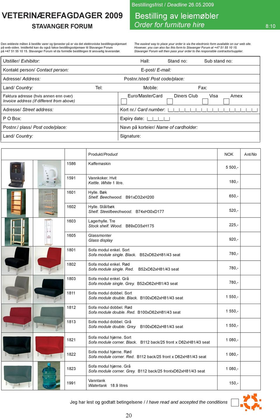 Utstiller/ Exhibitor: Hall: Stand no: Sub stand no: Tel: Mobile: Fax: Euro/MasterCard Diners Club Visa Amex Produkt/Product NOK Ant/No 1586 Kaffemaskin 5 500,- 1591 Vannkoker. Hvit Kettle.