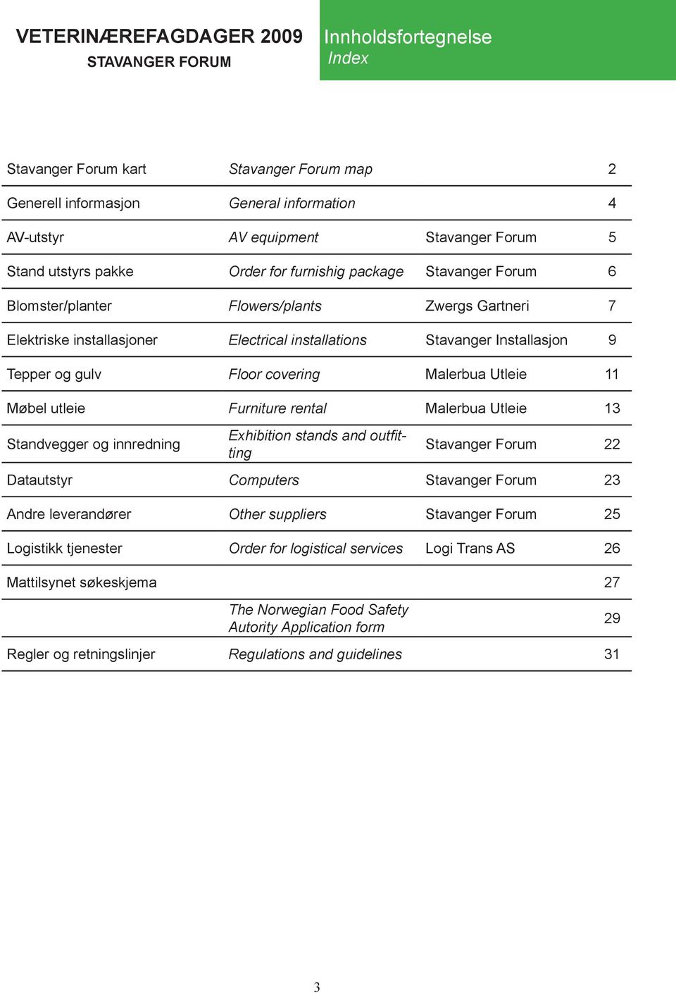 Furniture rental Malerbua Utleie 13 Standvegger og innredning Exhibition stands and outfitting 22 Datautstyr Computers 23 Andre leverandører Other suppliers 25 Logistikk
