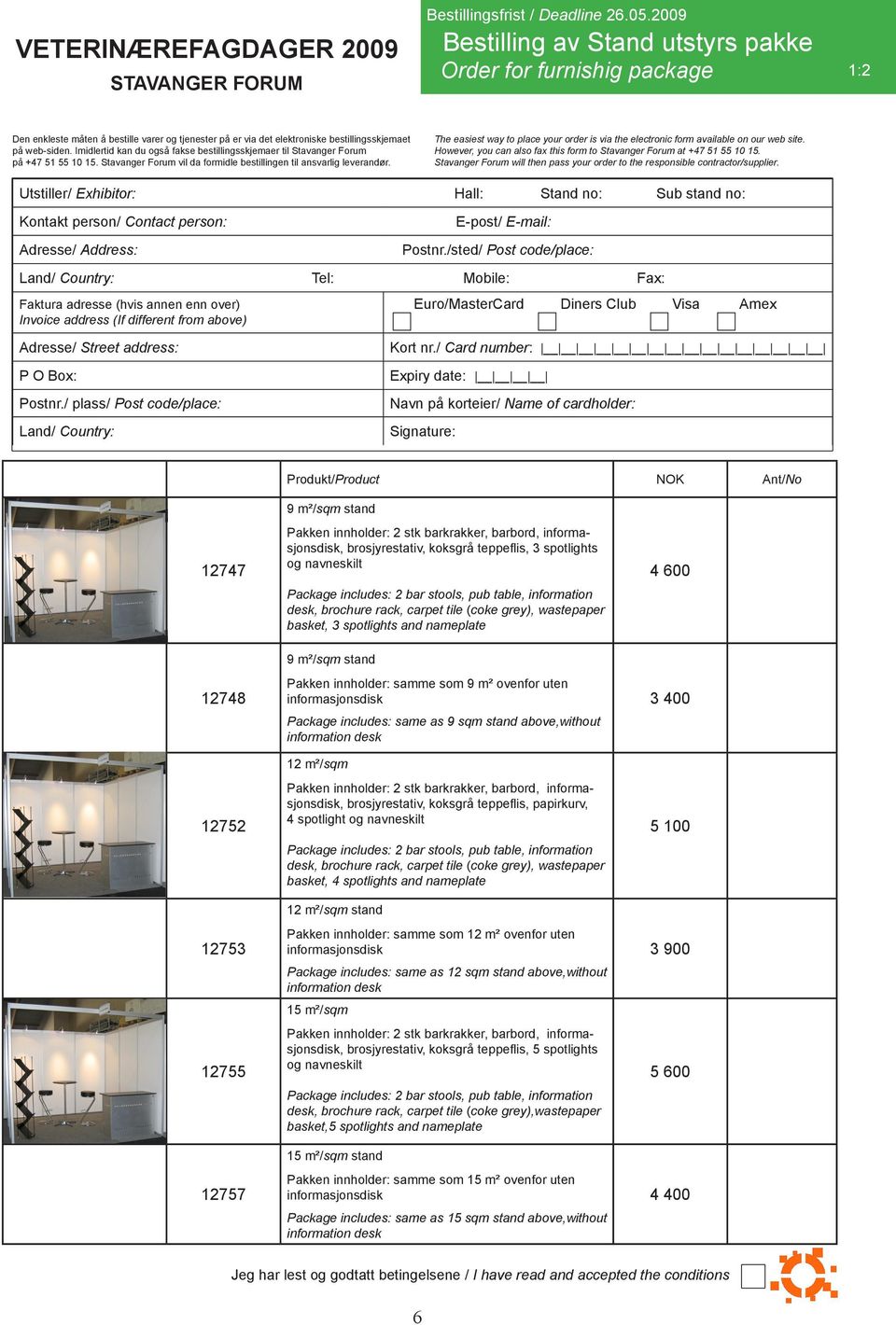 Utstiller/ Exhibitor: Hall: Stand no: Sub stand no: Tel: Mobile: Fax: Euro/MasterCard Diners Club Visa Amex Produkt/Product NOK Ant/No 9 m²/sqm stand 12747 12748 12752 12753 12755 12757 Pakken