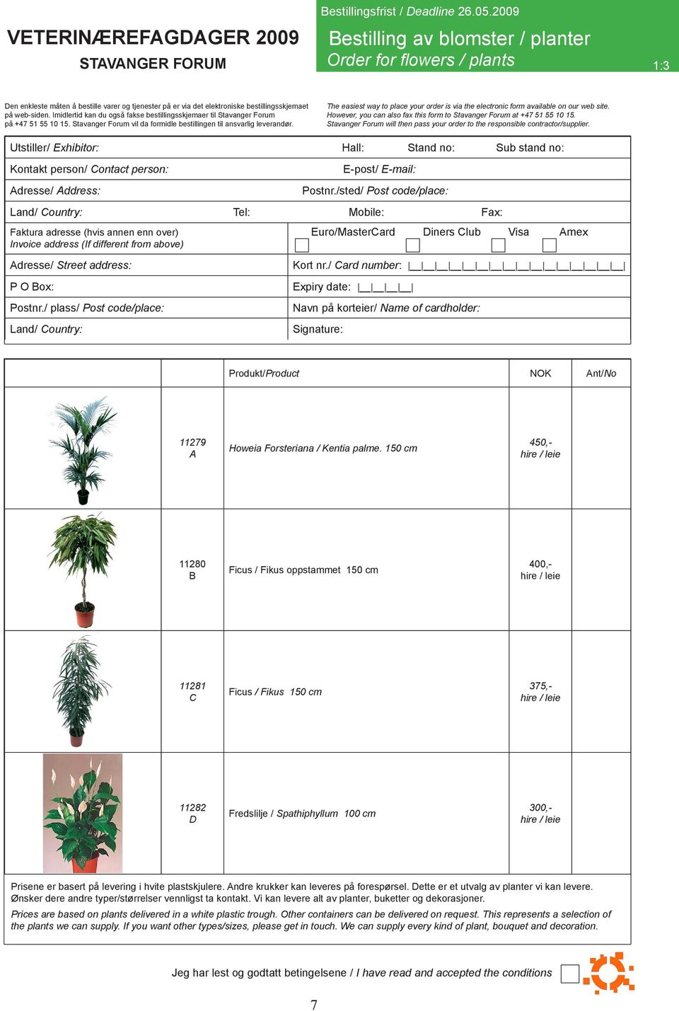 Utstiller/ Exhibitor: Hall: Stand no: Sub stand no: Tel: Mobile: Fax: Euro/MasterCard Diners Club Visa Amex Produkt/Product NOK Ant/No 11279 A Howeia Forsteriana / Kentia palme.