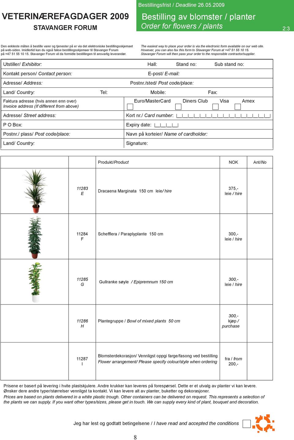 Utstiller/ Exhibitor: Hall: Stand no: Sub stand no: Tel: Mobile: Fax: Euro/MasterCard Diners Club Visa Amex Produkt/Product NOK Ant/No 11283 E Dracaena Marginata 150 cm leie/ hire 375,- leie / hire