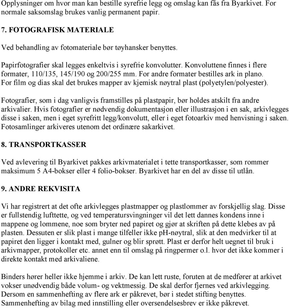 Konvoluttene finnes i flere formater, 110/135, 145/190 og 200/255 mm. For andre formater bestilles ark in plano.