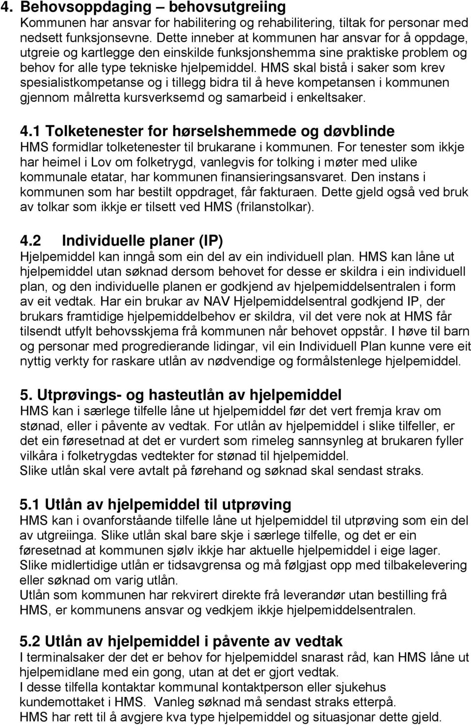 HMS skal bistå i saker som krev spesialistkompetanse og i tillegg bidra til å heve kompetansen i kommunen gjennom målretta kursverksemd og samarbeid i enkeltsaker. 4.