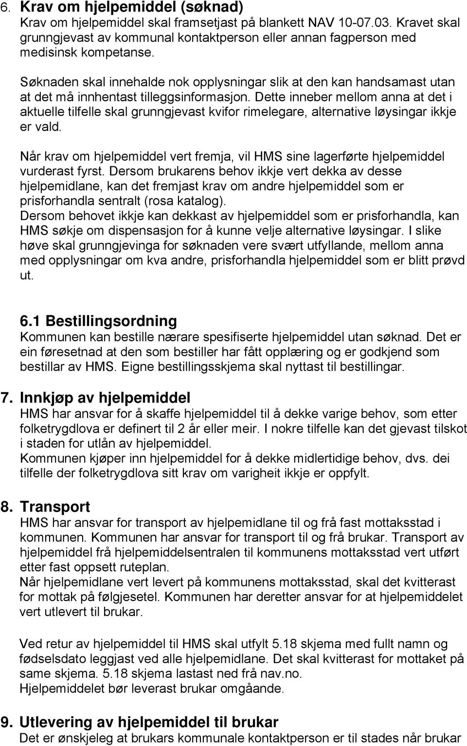 Dette inneber mellom anna at det i aktuelle tilfelle skal grunngjevast kvifor rimelegare, alternative løysingar ikkje er vald.