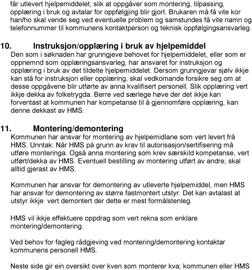 Instruksjon/opplæring i bruk av hjelpemiddel Den som i søknaden har grunngjeve behovet for hjelpemiddelet, eller som er oppnemnd som opplæringsansvarleg, har ansvaret for instruksjon og opplæring i